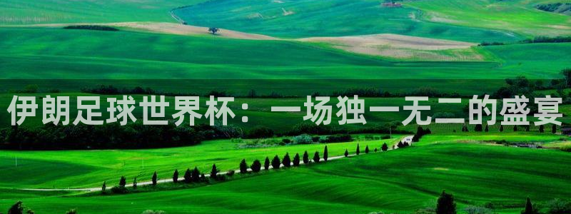 世界杯2026比赛时间表：伊朗足球世界杯：一场独一无二的盛宴